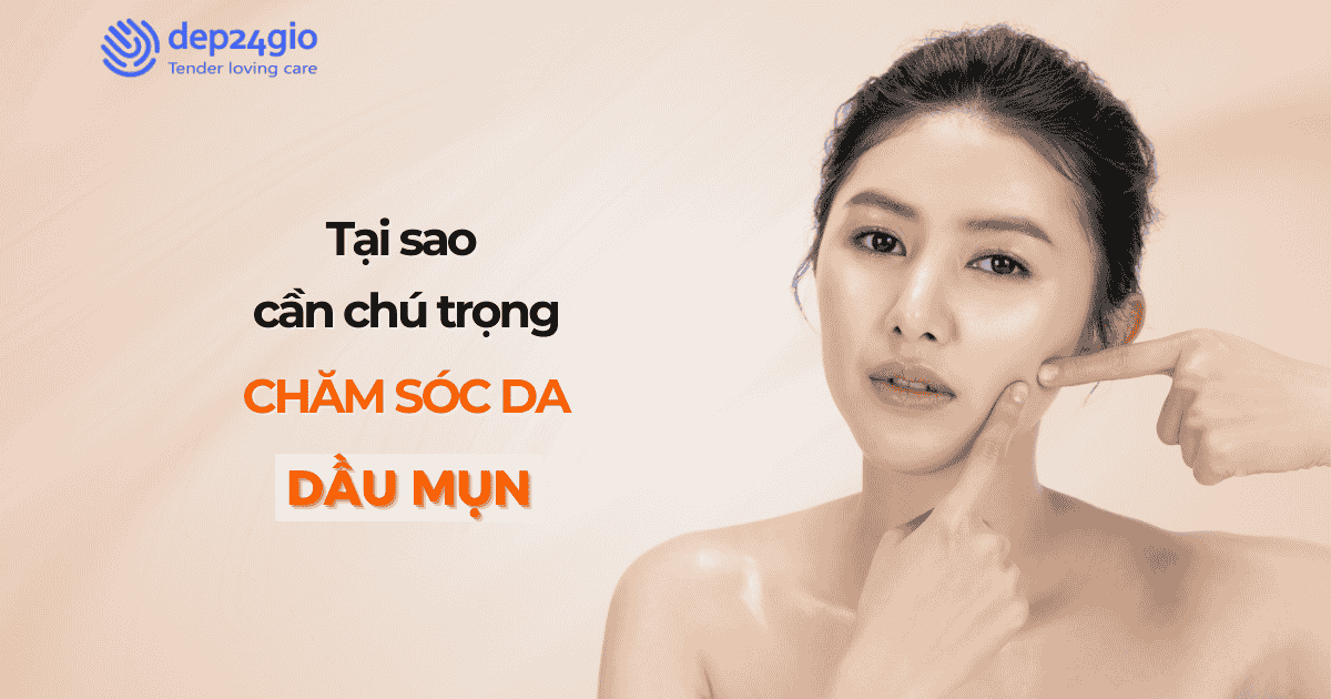 Tại sao cần chú trọng làm sạch khi chăm sóc da dầu mụn?