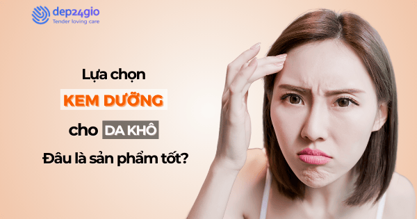 Lựa chọn kem dưỡng cho da khô: Đâu là sản phẩm tốt nhất?