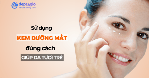 Sử dụng kem dưỡng mắt đúng cách giúp da tươi trẻ