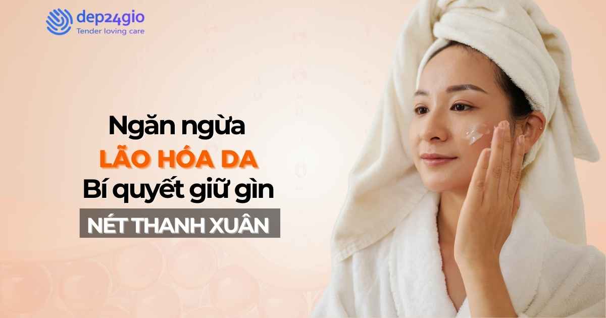 Ngăn ngừa lão hóa da: Bí quyết giữ gìn nét thanh xuân hiệu quả
