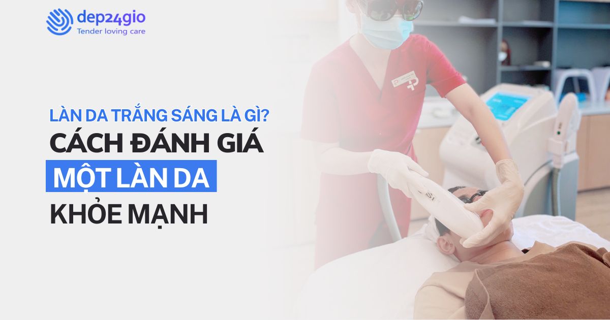 Làn da trắng sáng là gì? Cách đánh giá một làn da khỏe mạnh