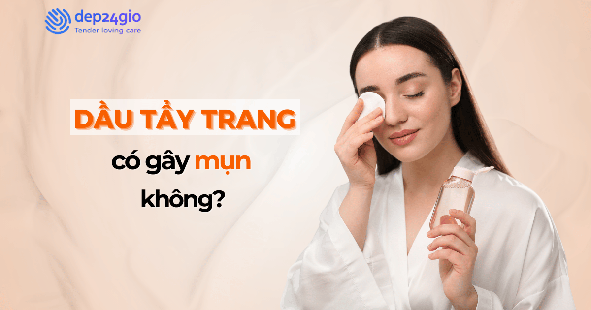 Dầu tẩy trang có gây mụn không?