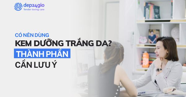 Có nên dùng kem dưỡng trắng da? Thành phần cần lưu ý