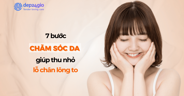 7 bước chăm sóc da giúp thu nhỏ lỗ chân lông to