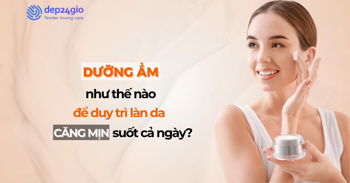 Dưỡng ẩm da thế nào để duy trì làn da căng mịn suốt cả ngày?