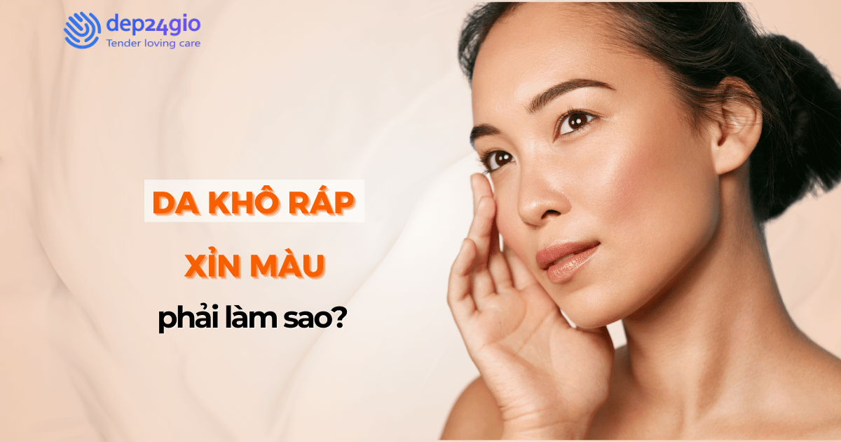 Da khô ráp, xỉn màu phải làm sao?