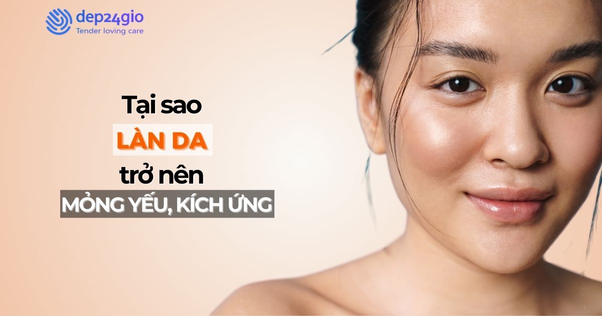 Tại sao làn da trở nên mỏng yếu và dễ kích ứng?