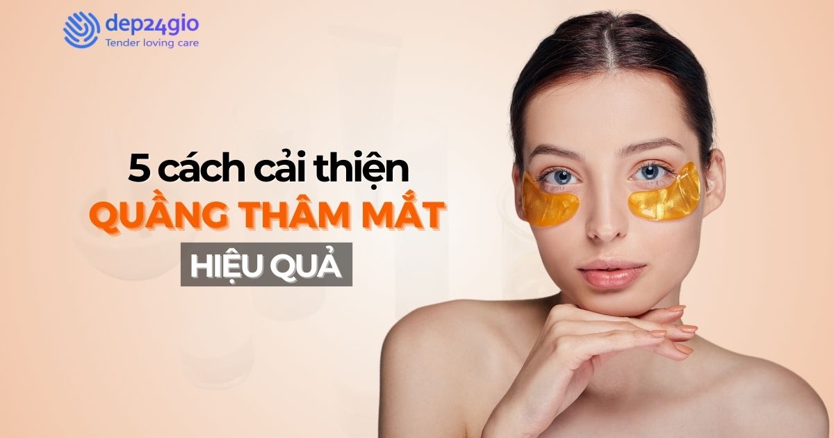 5 cách đơn giản giúp cải thiện quầng thâm mắt hiệu quả