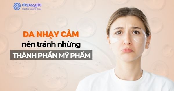 Da nhạy cảm nên tránh những thành phần mỹ phẩm nào?