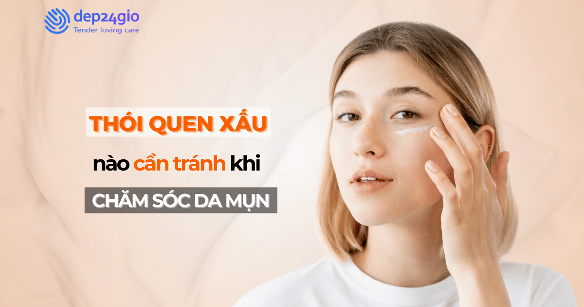 Thói quen xấu nào cần tránh khi chăm sóc da mụn?
