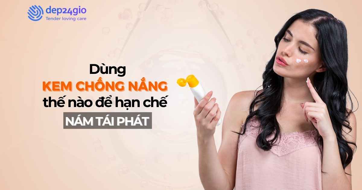 Dùng kem chống nắng thế nào để hạn chế nám tái phát?