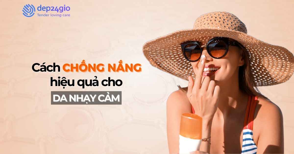 Cách chống nắng hiệu quả cho làn da nhạy cảm