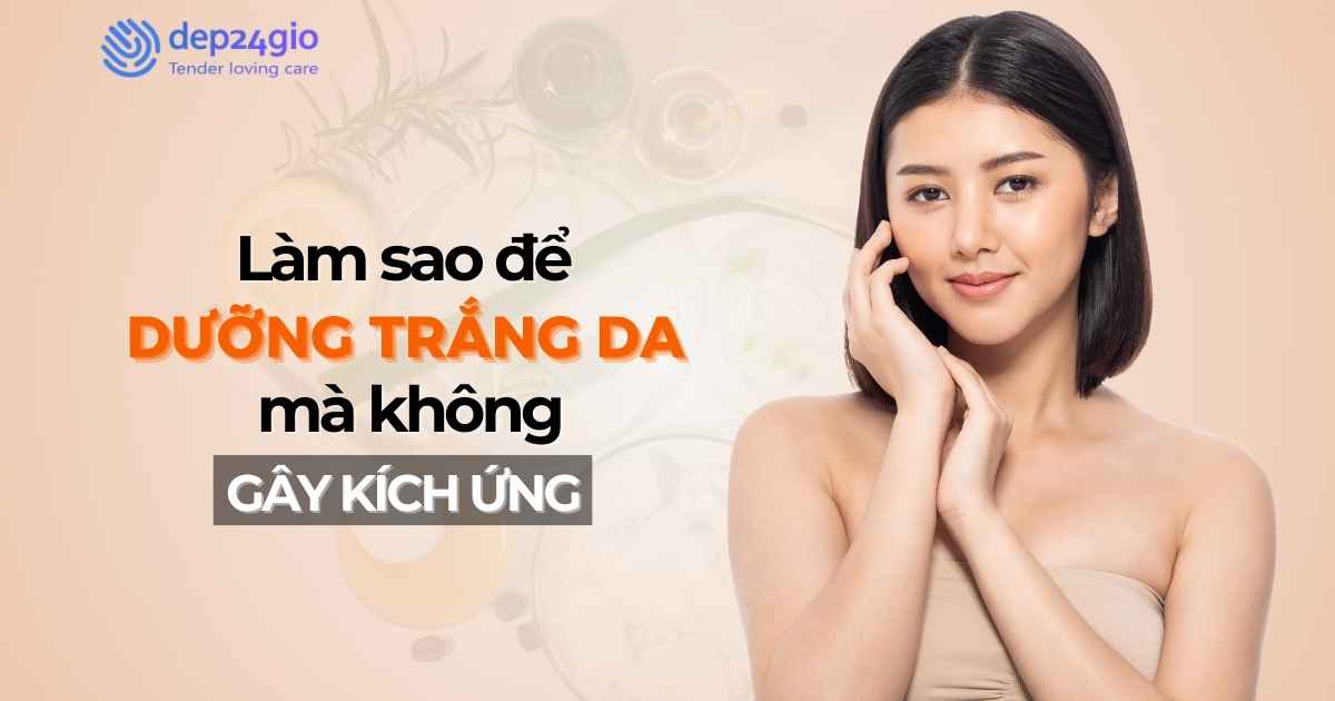 Làm sao để dưỡng trắng da mà không gây kích ứng?