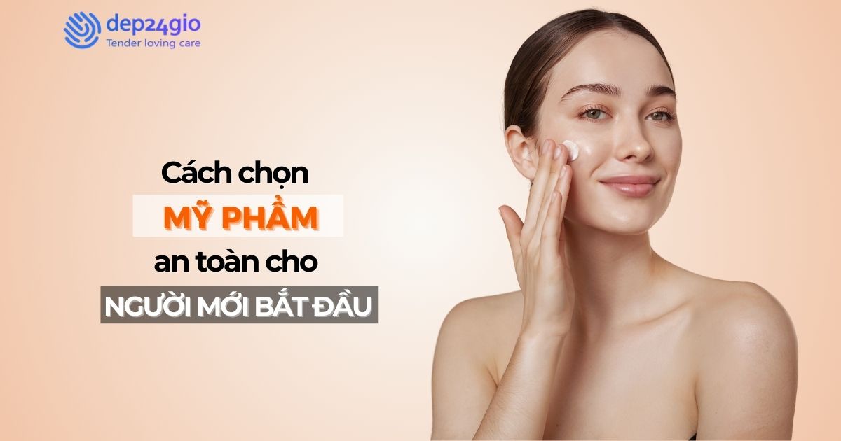 Cách chọn mỹ phẩm an toàn cho người mới bắt đầu