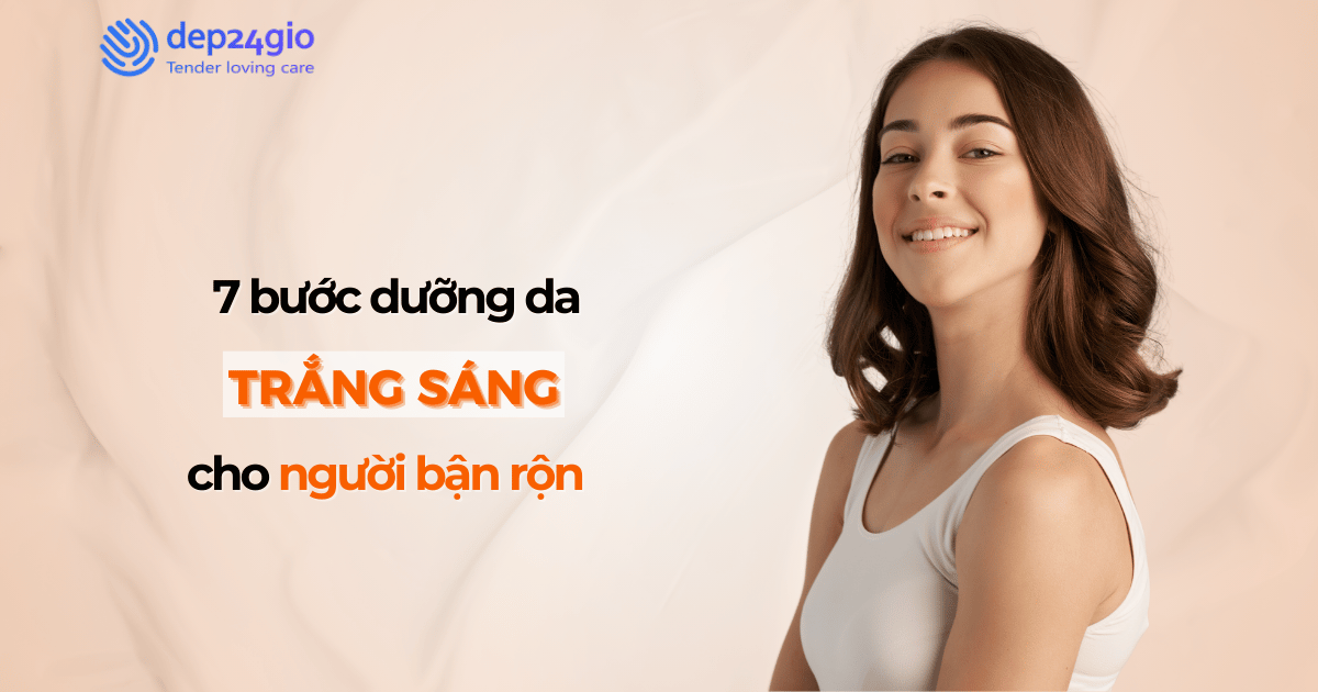 7 bước dưỡng da trắng sáng cho người bận rộn
