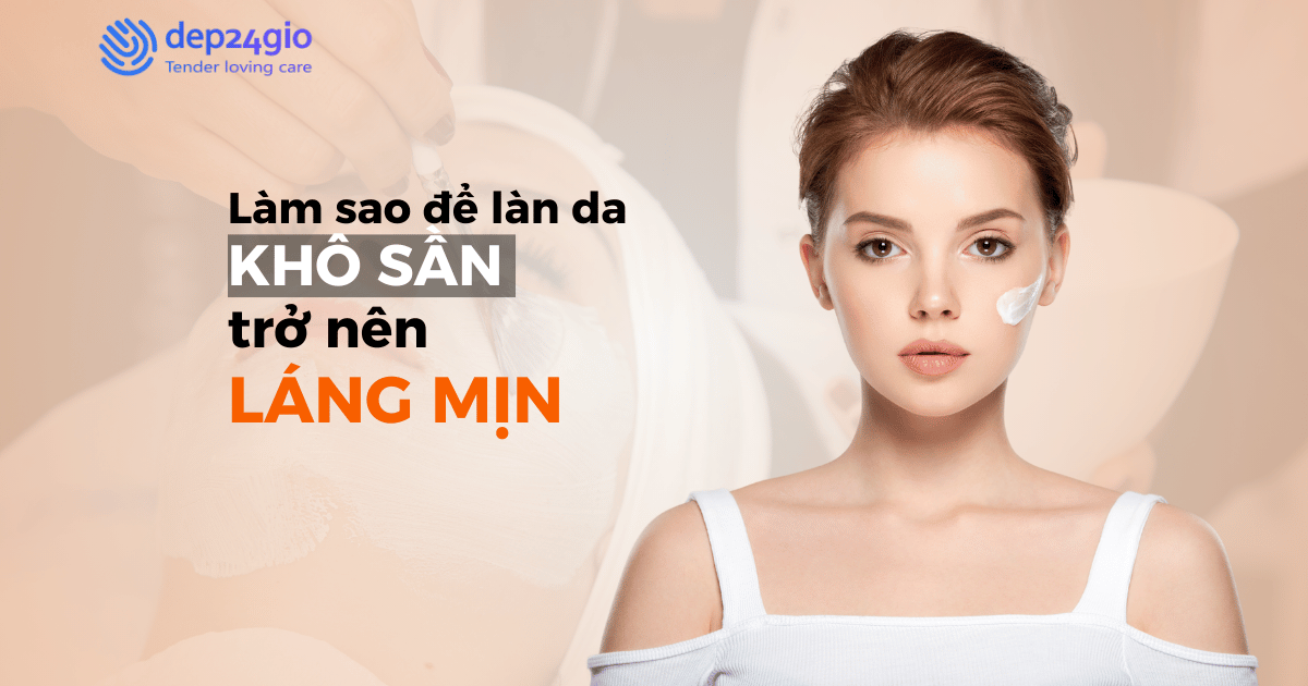 Làm sao để làn da khô sần trở nên láng mịn?