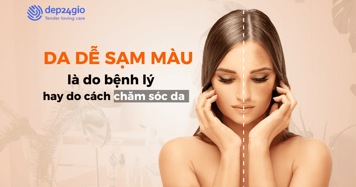 Da dễ sạm màu là do bệnh lý hay do cách chăm sóc da