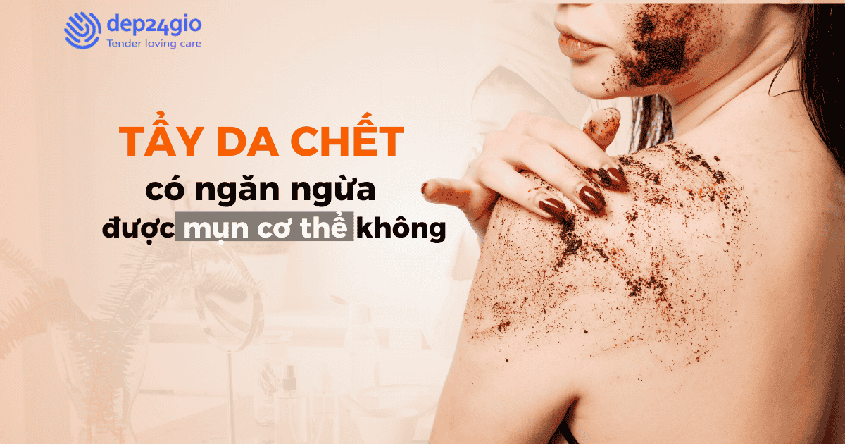 Tẩy da chết có ngăn ngừa được mụn cơ thể không