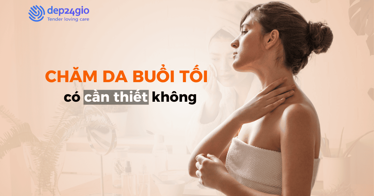 Chăm da buổi tối có cần thiết hay không