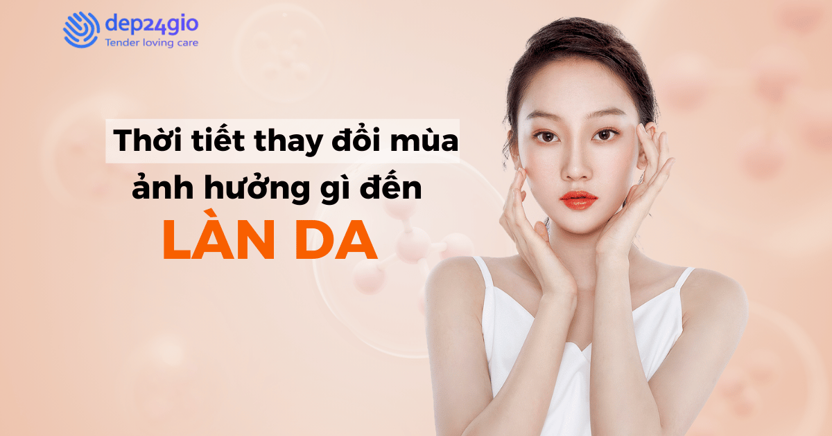 Thời tiết thay mùa ảnh hưởng gì đến làn da