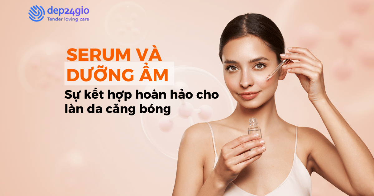 Serum và dưỡng ẩm: Sự kết hợp hoàn hảo cho làn da căng bóng