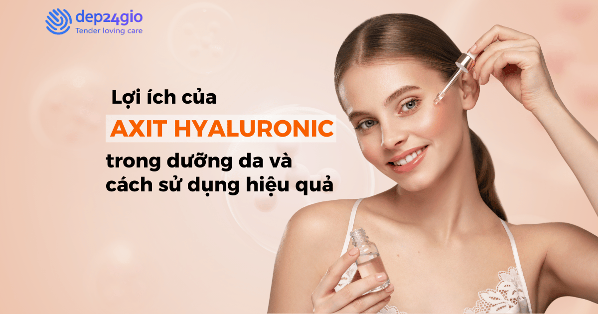 Lợi ích của axit hyaluronic trong dưỡng da và cách sử dụng hiệu quả