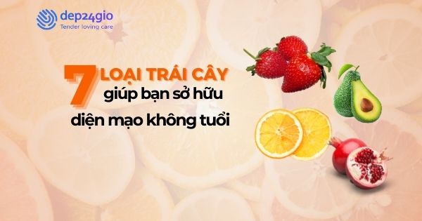7 loại trái cây giúp bạn sở hữu diện mạo không tuổi