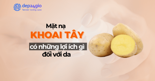 Mặt nạ khoai tây có những lợi ích gì đối với da
