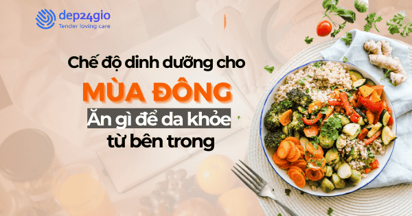 Chế độ dinh dưỡng cho mùa đông: Ăn gì để da khỏe từ bên trong