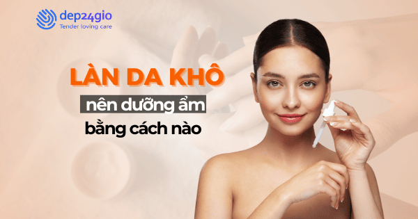 Làn da khô nên dưỡng ẩm bằng cách nào