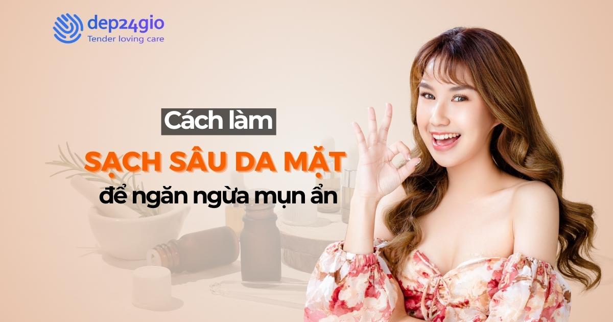 Cách làm sạch sâu da mặt để ngăn ngừa mụn ẩn