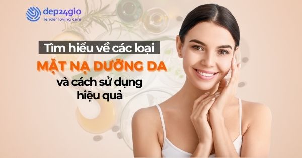 Tìm hiểu về các loại mặt nạ dưỡng da và cách sử dụng hiệu quả