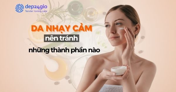 Da nhạy cảm nên tránh những thành phần nào