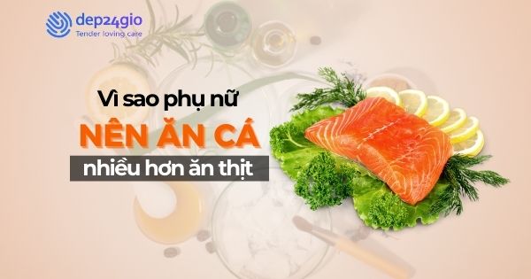 Vì sao phụ nữ nên ăn cá nhiều hơn ăn thịt