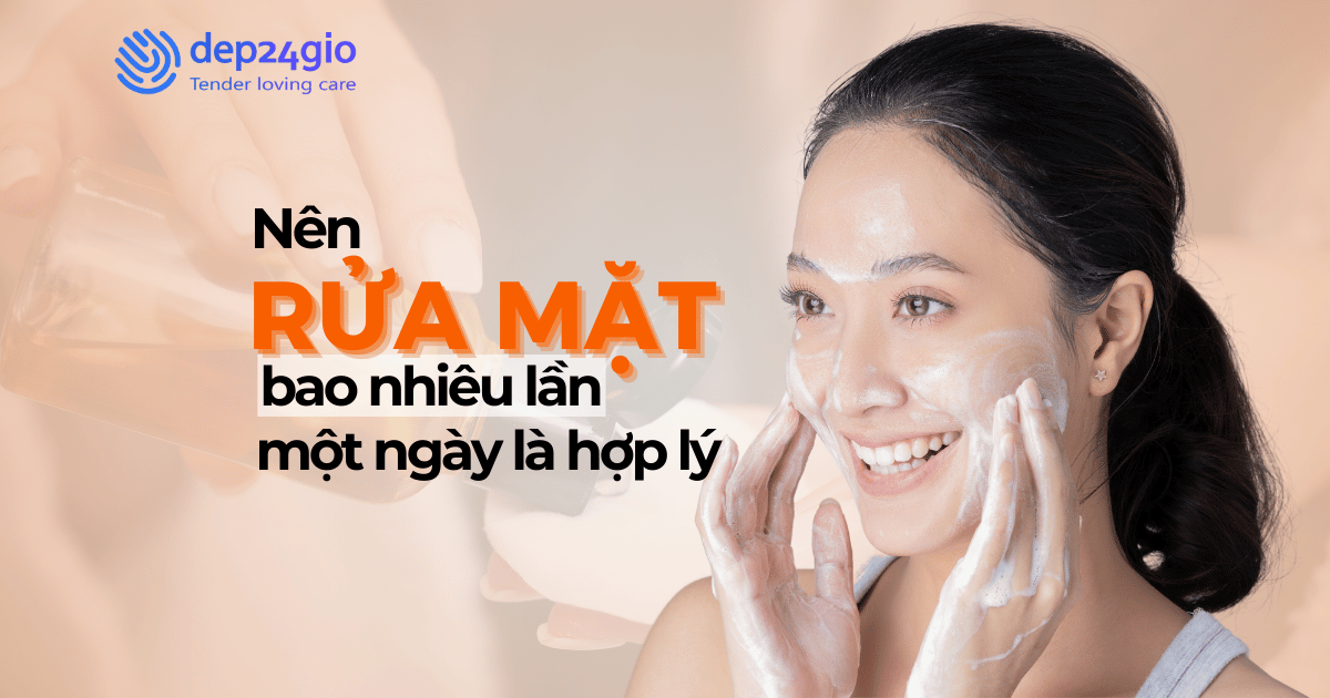 Nên rửa mặt bao nhiêu lần một ngày là hợp lý