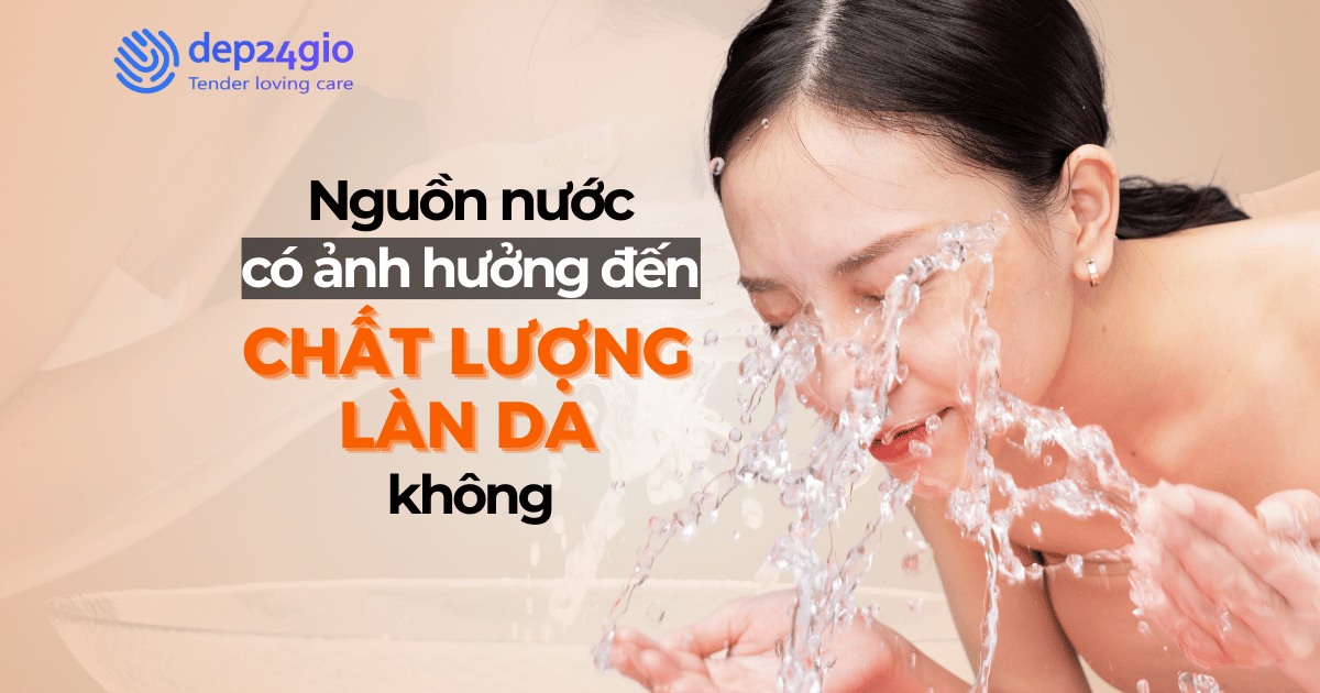 Nguồn nước có ảnh hưởng đến chất lượng làn da không