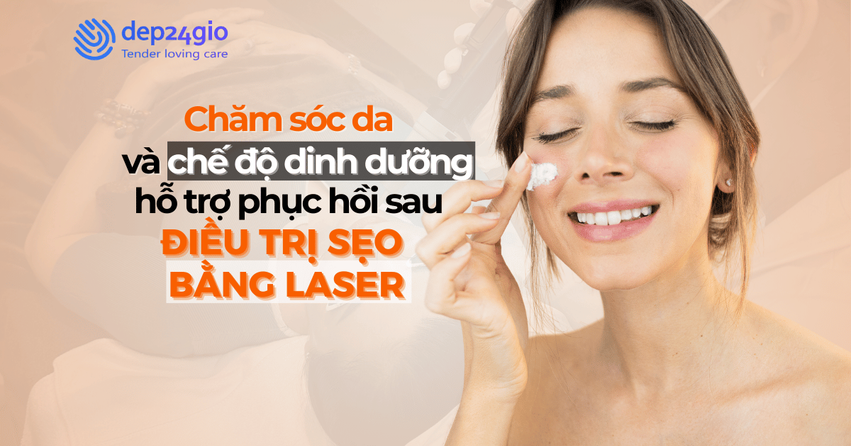 Chăm sóc da và chế độ dinh dưỡng hỗ trợ phục hồi sau điều trị sẹo bằng laser