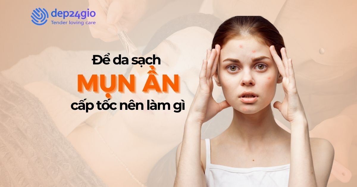 Để da sạch mụn ẩn cấp tốc nên làm gì