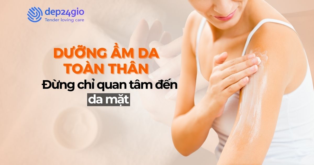 Dưỡng ẩm da toàn thân: Đừng chỉ quan tâm đến da mặt