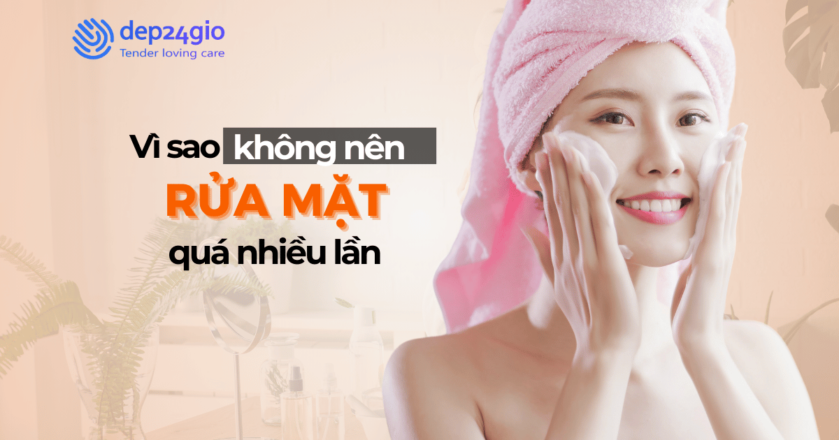 Vì sao không nên rửa mặt quá nhiều lần