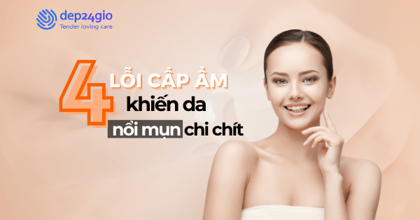 4 lỗi cấp ẩm khiến da nổi mụn chi chít