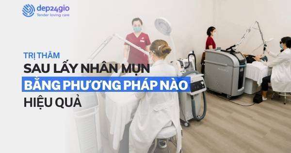 Trị thâm sau lấy nhân mụn bằng phương pháp nào hiệu quả