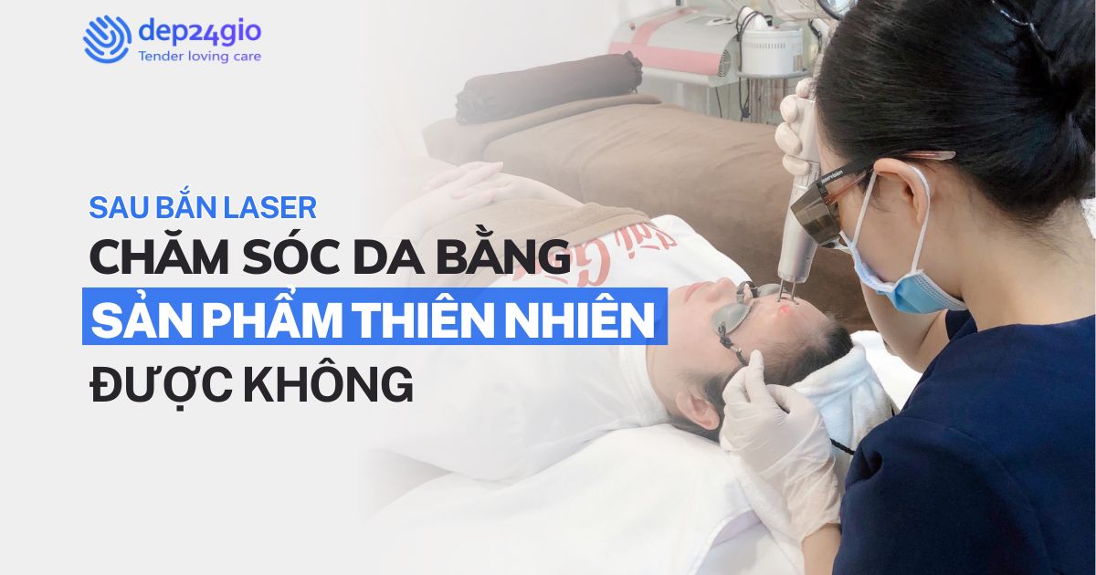 Sau bắn laser chăm sóc da bằng sản phẩm thiên nhiên có được không