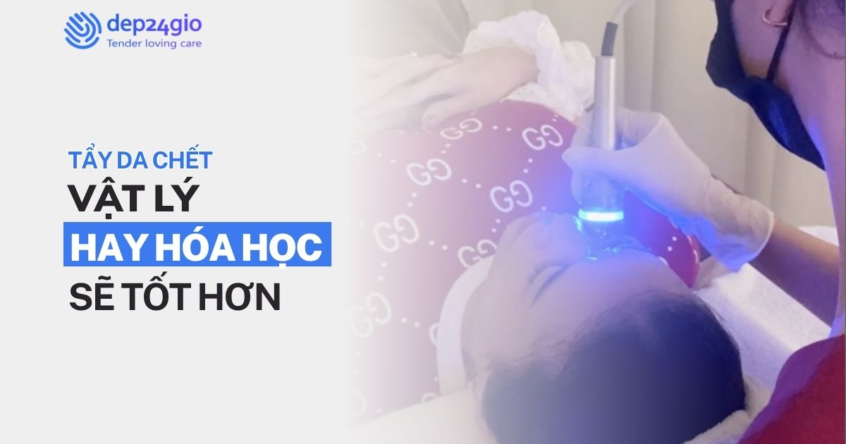 Tẩy da chết vật lý hay hóa học sẽ tốt hơn