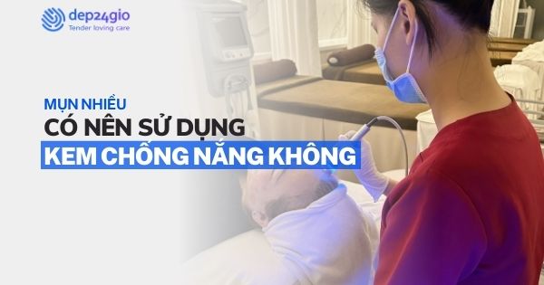 Mụn nhiều có nên sử dụng kem chống nắng không