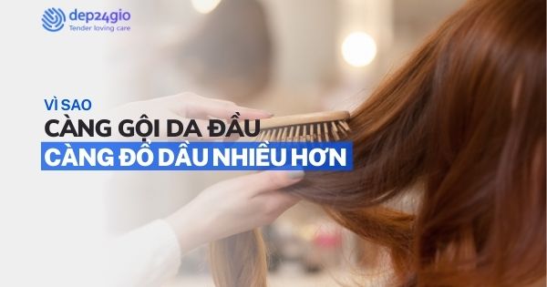 Vì sao càng gội da đầu càng đổ dầu nhiều hơn?