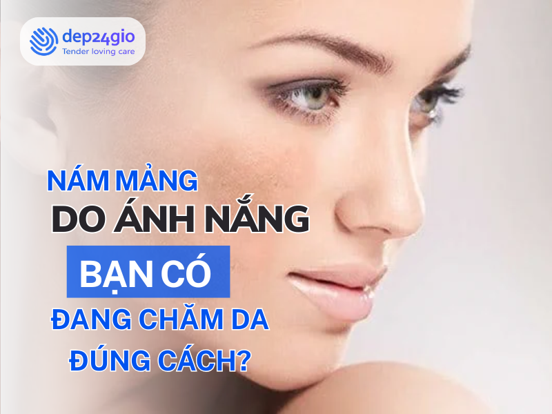 Nám mảng do ánh nắng: Bạn có đang chăm da đúng cách?