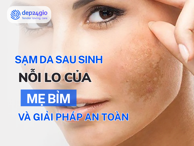 Sạm da sau sinh nỗi lo của mẹ bỉm và giải pháp an toàn