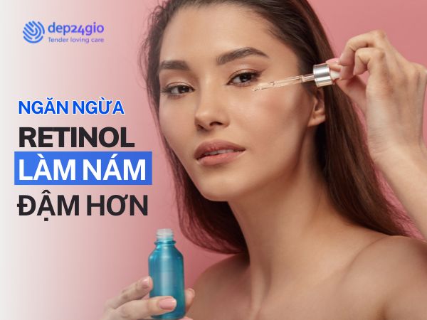 Dùng Retinol Nám Đậm Hơn: Hướng Dẫn Đúng Cách