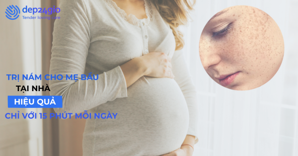 Trị nám cho mẹ bầu an toàn tại nhà mỗi ngày 15 phút